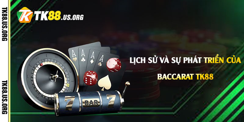 Lịch sử và sự phát triển của Baccarat Tk88
